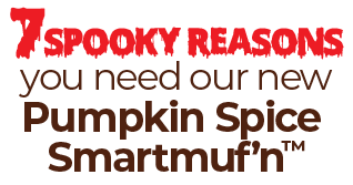 7 Spooky Reasons You Need Our NEW Pumpkin Spice Smartmuf’n™